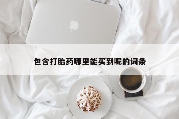 打胎药专卖微信包含打胎药哪里能买到呢的词条