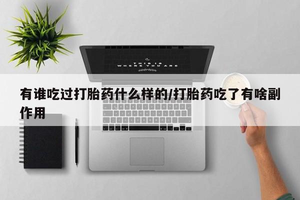 打胎药专卖微信有谁吃过打胎药什么样的/打胎药吃了有啥副作用