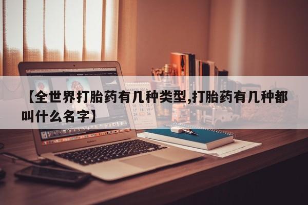 打胎药专卖微信【全世界打胎药有几种类型,打胎药有几种都叫什么名字】