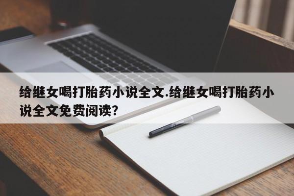 打胎药专卖微信给继女喝打胎药小说全文.给继女喝打胎药小说全文免费阅读?