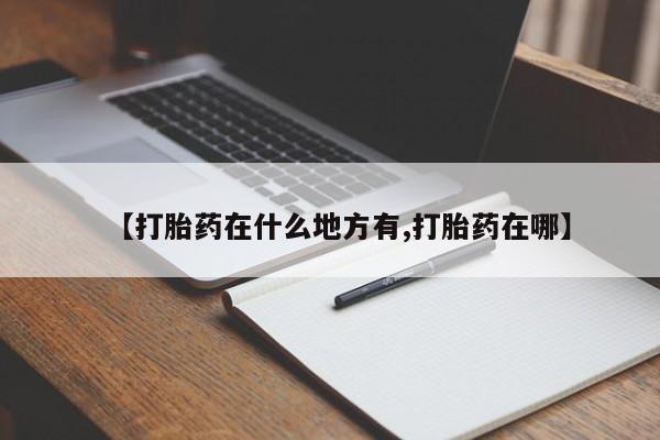 打胎药专卖微信【打胎药在什么地方有,打胎药在哪】