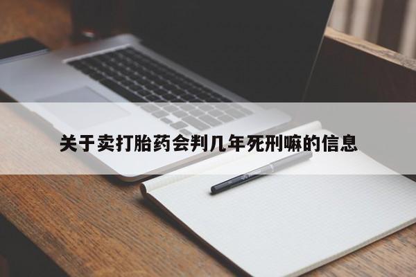 打胎药专卖微信关于卖打胎药会判几年死刑嘛的信息